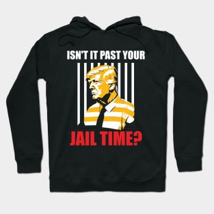 Isn't It Past Your Jail Time? Funny Sarcastic Anti-Trump Quote Hoodie